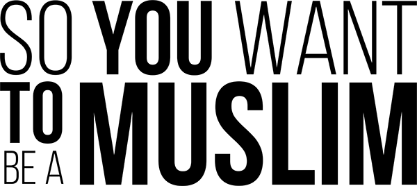 So You Want to Be a Muslim